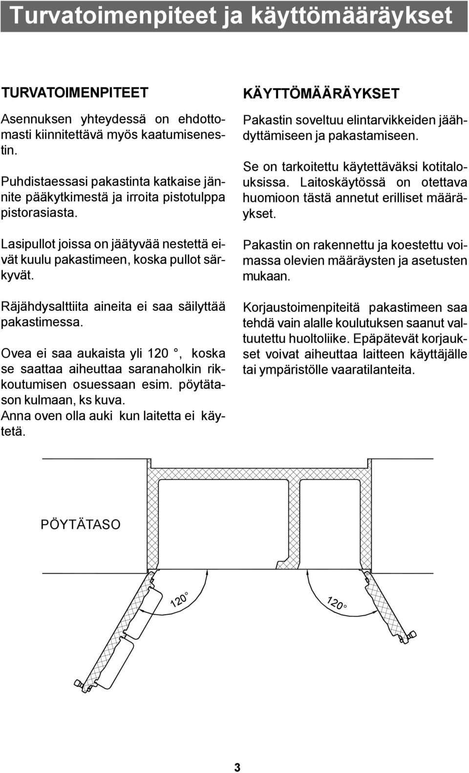 Räjähdysalttiita aineita ei saa säilyttää pakastimessa. Ovea ei saa aukaista yli 120, koska se saattaa aiheuttaa saranaholkin rikkoutumisen osuessaan esim. pöytätason kulmaan, ks kuva.