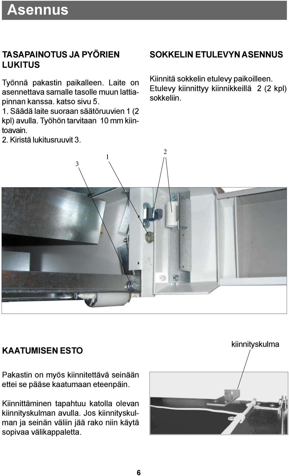 3 1 SOKKELIN ETULEVYN ASENNUS Kiinnitä sokkelin etulevy paikoilleen. Etulevy kiinnittyy kiinnikkeillä 2 (2 kpl) sokkeliin.