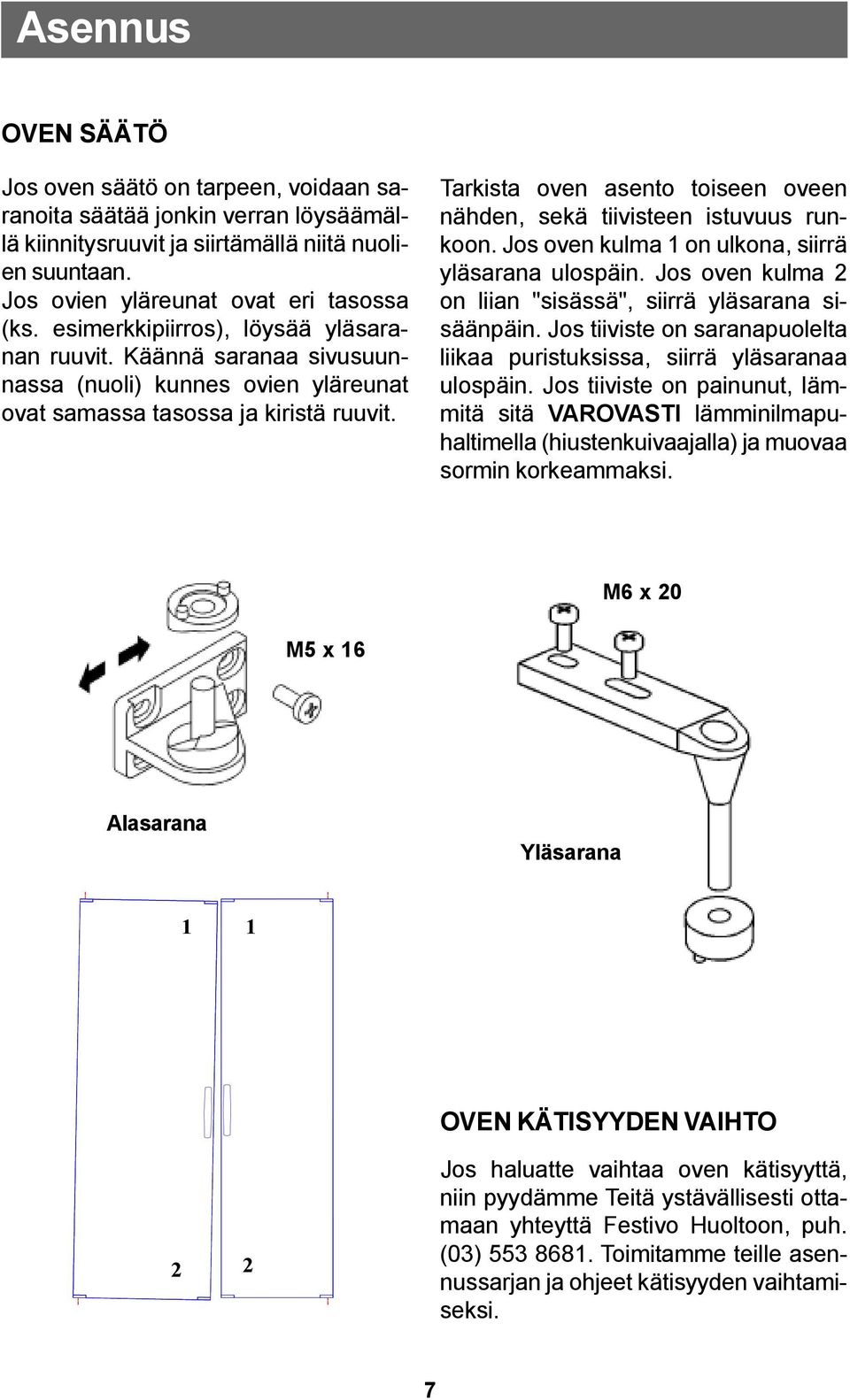 Tarkista oven asento toiseen oveen nähden, sekä tiivisteen istuvuus runkoon. Jos oven kulma 1 on ulkona, siirrä yläsarana ulospäin. Jos oven kulma 2 on liian "sisässä", siirrä yläsarana sisäänpäin.