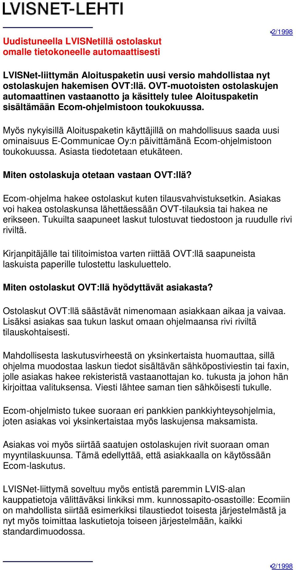 Myös nykyisillä Aloituspaketin käyttäjillä on mahdollisuus saada uusi ominaisuus E-Communicae Oy:n päivittämänä Ecom-ohjelmistoon toukokuussa. Asiasta tiedotetaan etukäteen.