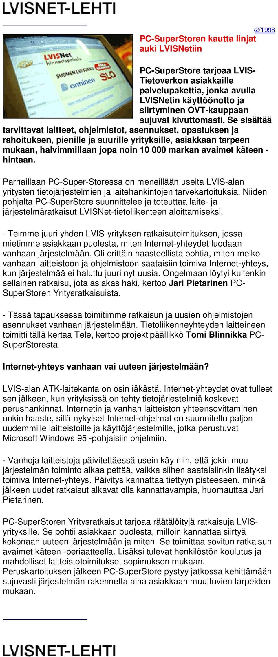 - hintaan. Parhaillaan PC-Super-Storessa on meneillään useita LVIS-alan yritysten tietojärjestelmien ja laitehankintojen tarvekartoituksia.