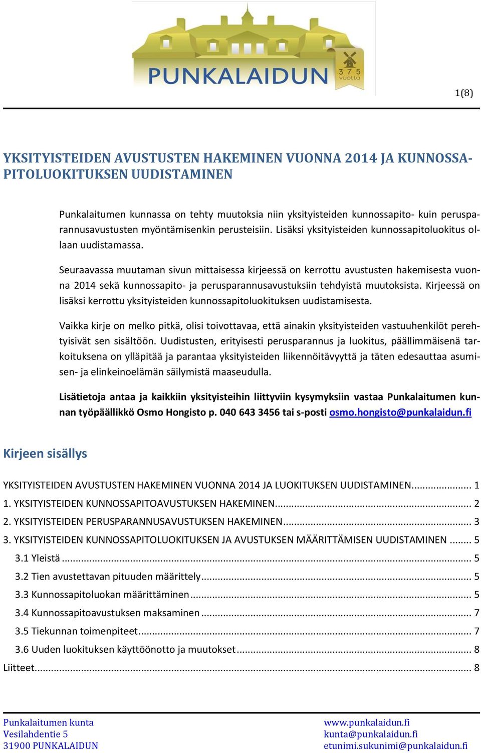 Seuraavassa muutaman sivun mittaisessa kirjeessä on kerrottu avustusten hakemisesta vuonna 2014 sekä kunnossapito- ja perusparannusavustuksiin tehdyistä muutoksista.