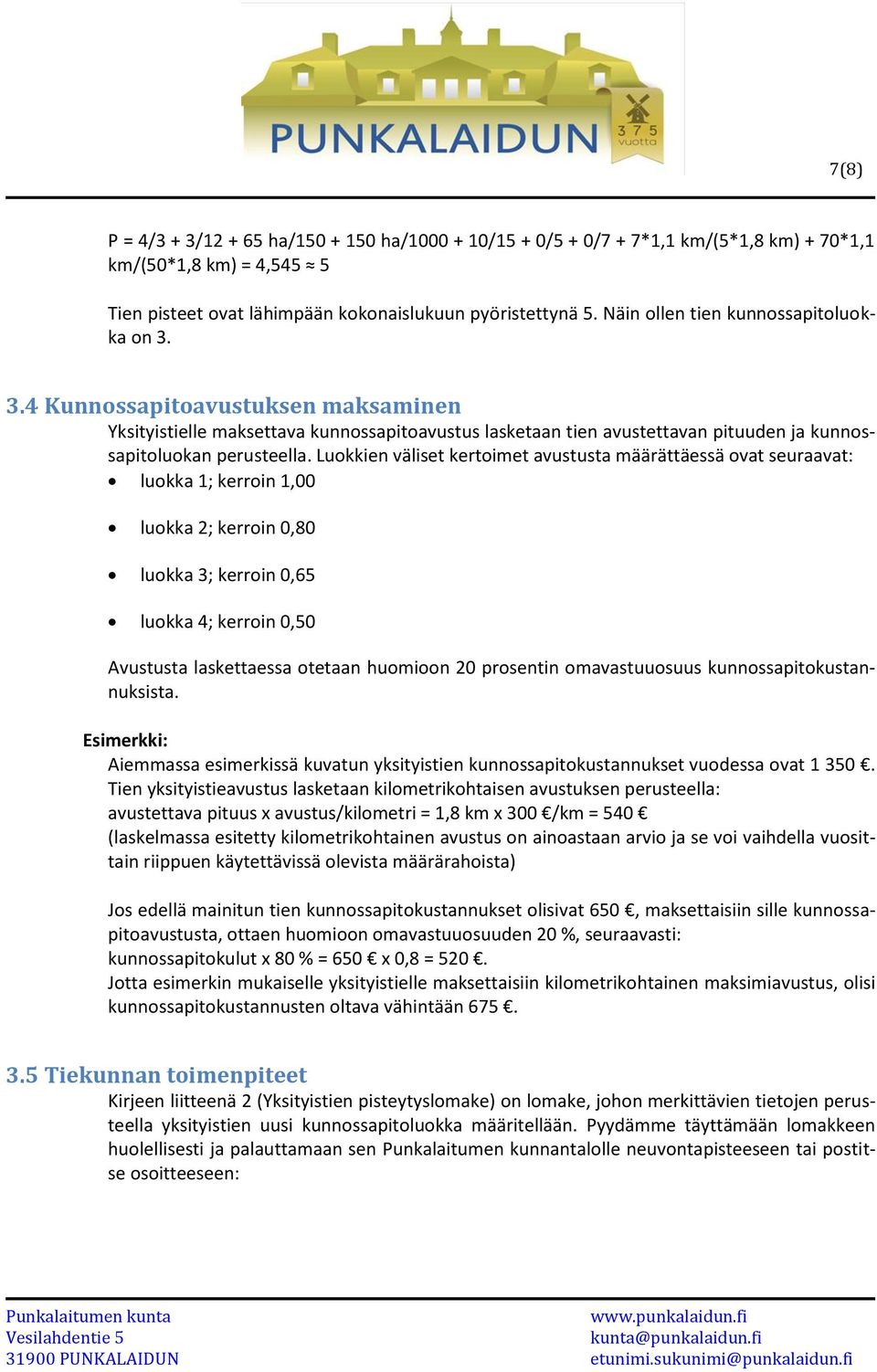 Luokkien väliset kertoimet avustusta määrättäessä ovat seuraavat: luokka 1; kerroin 1,00 luokka 2; kerroin 0,80 luokka 3; kerroin 0,65 luokka 4; kerroin 0,50 Avustusta laskettaessa otetaan huomioon