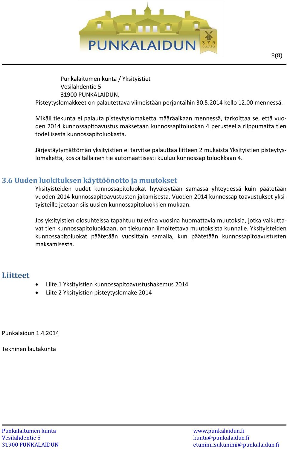 kunnossapitoluokasta. Järjestäytymättömän yksityistien ei tarvitse palauttaa liitteen 2 mukaista Yksityistien pisteytyslomaketta, koska tällainen tie automaattisesti kuuluu kunnossapitoluokkaan 4. 3.