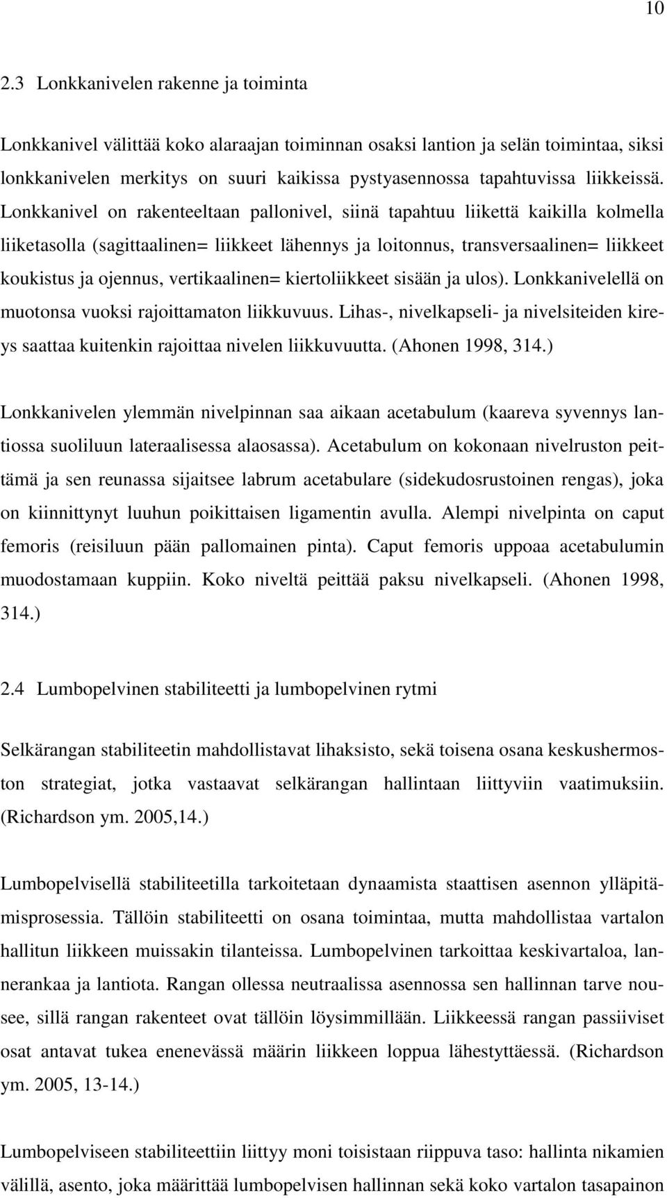 Lonkkanivel on rakenteeltaan pallonivel, siinä tapahtuu liikettä kaikilla kolmella liiketasolla (sagittaalinen= liikkeet lähennys ja loitonnus, transversaalinen= liikkeet koukistus ja ojennus,