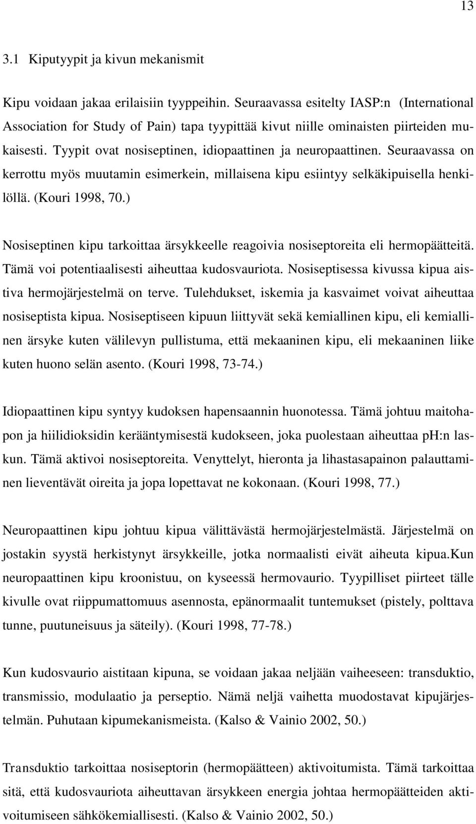 Seuraavassa on kerrottu myös muutamin esimerkein, millaisena kipu esiintyy selkäkipuisella henkilöllä. (Kouri 1998, 70.