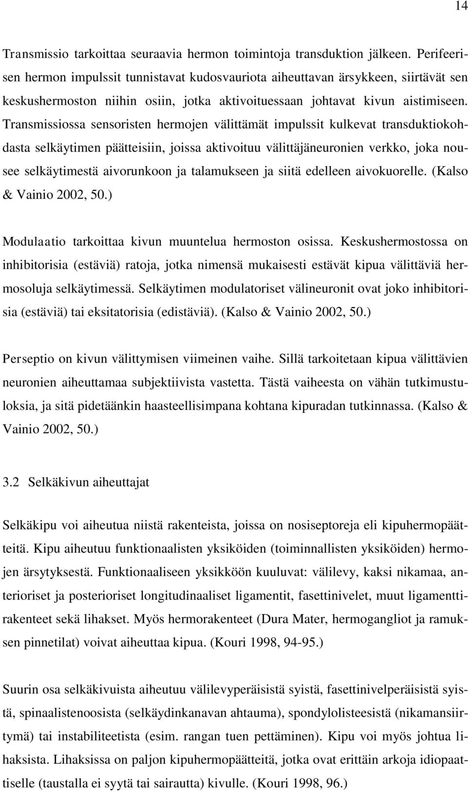 Transmissiossa sensoristen hermojen välittämät impulssit kulkevat transduktiokohdasta selkäytimen päätteisiin, joissa aktivoituu välittäjäneuronien verkko, joka nousee selkäytimestä aivorunkoon ja