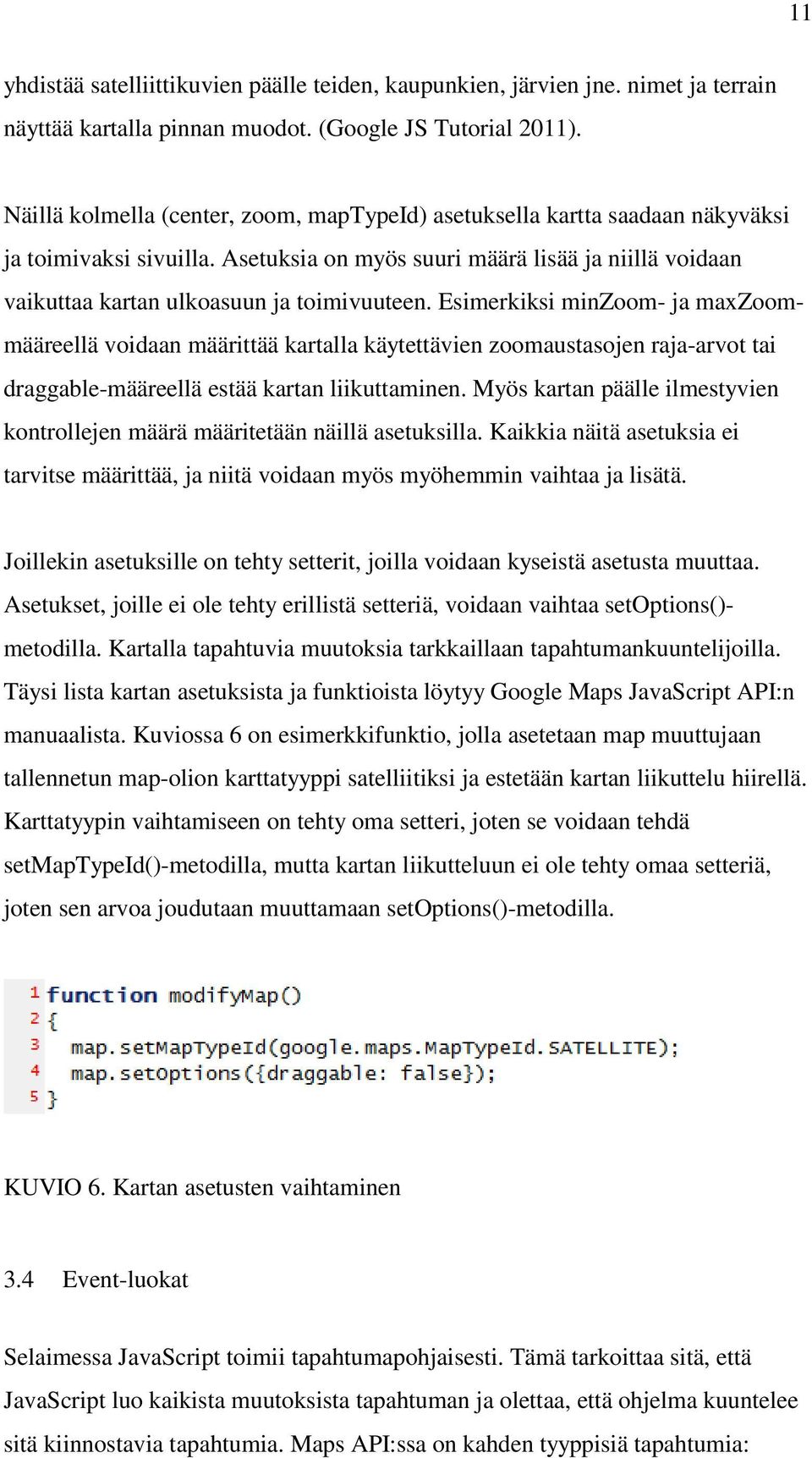 Esimerkiksi minzoom- ja maxzoommääreellä voidaan määrittää kartalla käytettävien zoomaustasojen raja-arvot tai draggable-määreellä estää kartan liikuttaminen.