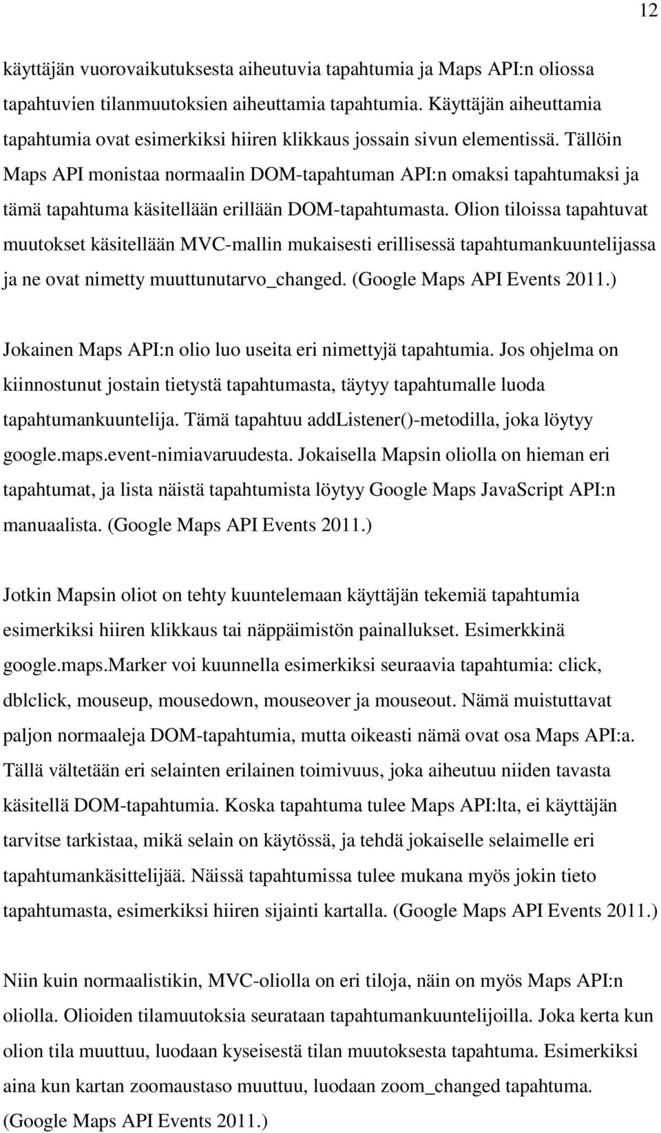 Tällöin Maps API monistaa normaalin DOM-tapahtuman API:n omaksi tapahtumaksi ja tämä tapahtuma käsitellään erillään DOM-tapahtumasta.