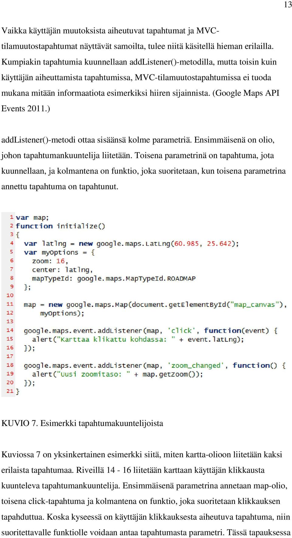 sijainnista. (Google Maps API Events 2011.) addlistener()-metodi ottaa sisäänsä kolme parametriä. Ensimmäisenä on olio, johon tapahtumankuuntelija liitetään.