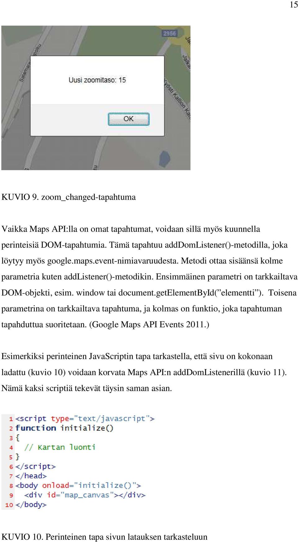 getelementbyid( elementti ). Toisena parametrina on tarkkailtava tapahtuma, ja kolmas on funktio, joka tapahtuman tapahduttua suoritetaan. (Google Maps API Events 2011.
