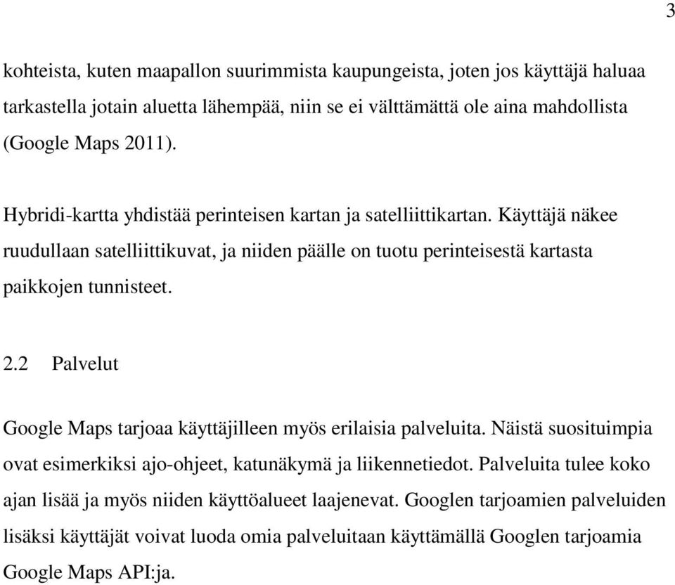 Käyttäjä näkee ruudullaan satelliittikuvat, ja niiden päälle on tuotu perinteisestä kartasta paikkojen tunnisteet. 2.