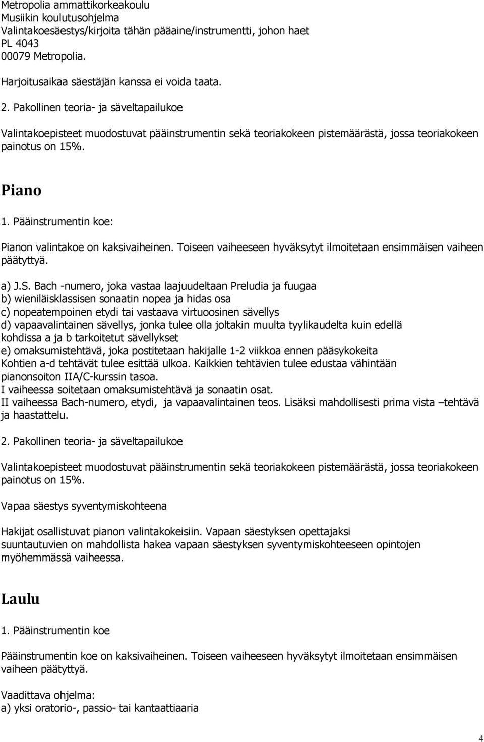 Bach -numero, joka vastaa laajuudeltaan Preludia ja fuugaa b) wieniläisklassisen sonaatin nopea ja hidas osa c) nopeatempoinen etydi tai vastaava virtuoosinen sävellys d) vapaavalintainen sävellys,