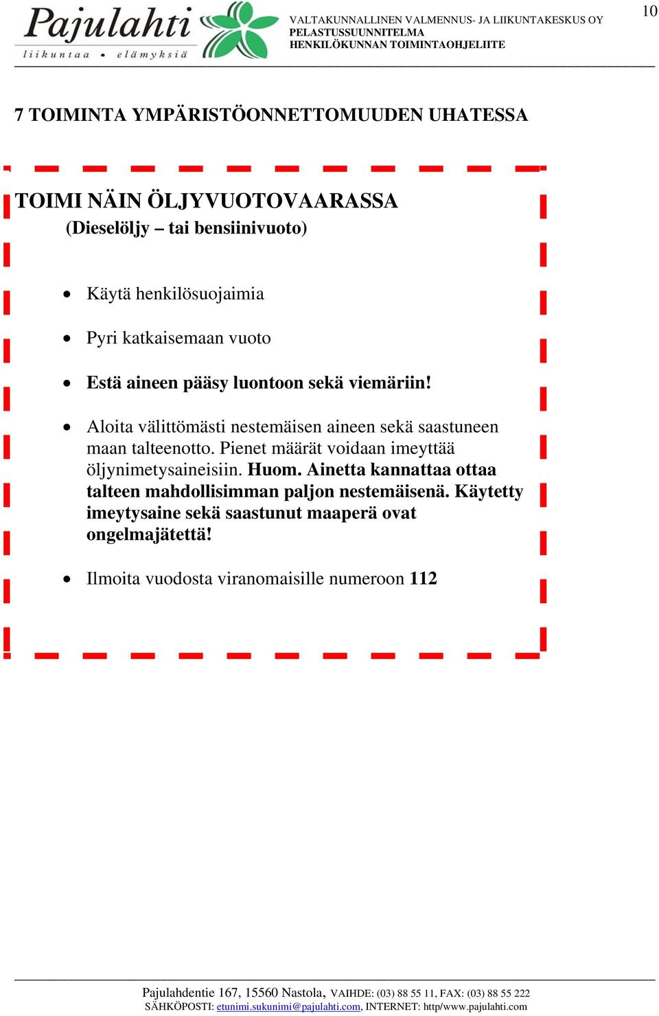 Aloita välittömästi nestemäisen aineen sekä saastuneen maan talteenotto. Pienet määrät voidaan imeyttää öljynimetysaineisiin.