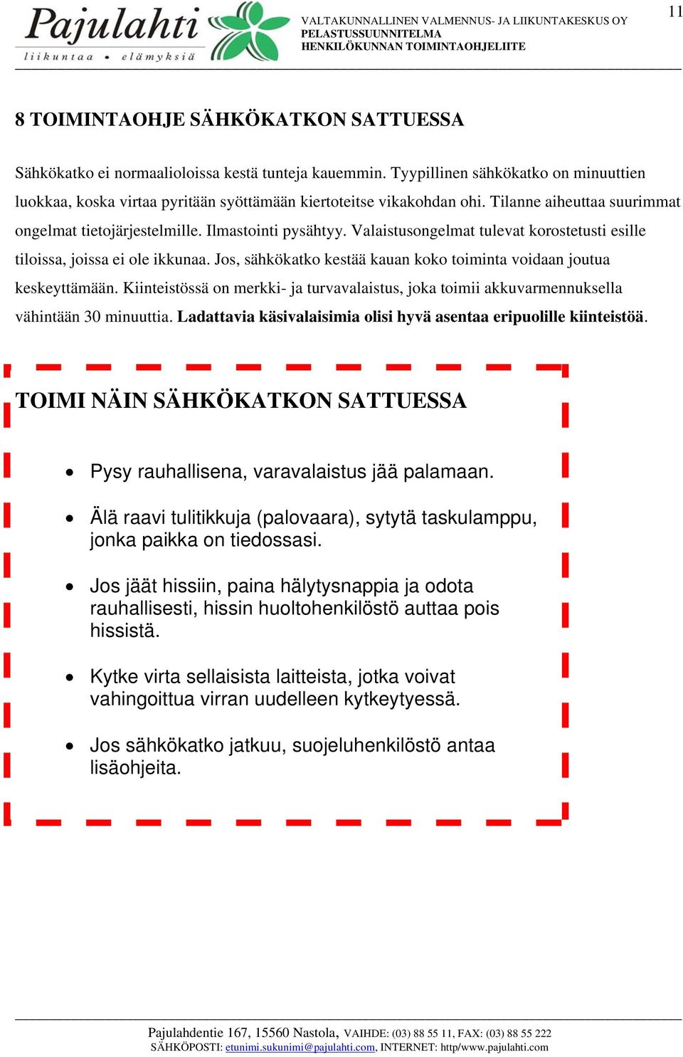 Valaistusongelmat tulevat korostetusti esille tiloissa, joissa ei ole ikkunaa. Jos, sähkökatko kestää kauan koko toiminta voidaan joutua keskeyttämään.