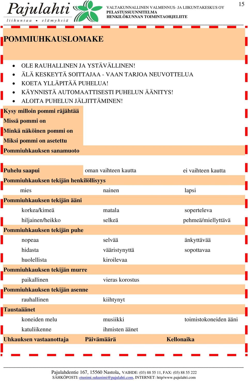 henkilöllisyys mies nainen lapsi Pommiuhkauksen tekijän ääni korkea/kimeä matala soperteleva hiljainen/heikko selkeä pehmeä/miellyttävä Pommiuhkauksen tekijän puhe nopeaa selvää änkyttävää hidasta