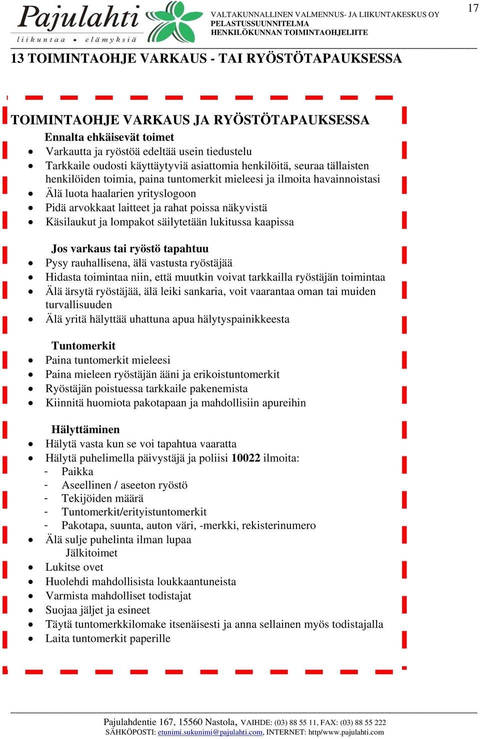 Käsilaukut ja lompakot säilytetään lukitussa kaapissa Jos varkaus tai ryöstö tapahtuu Pysy rauhallisena, älä vastusta ryöstäjää Hidasta toimintaa niin, että muutkin voivat tarkkailla ryöstäjän