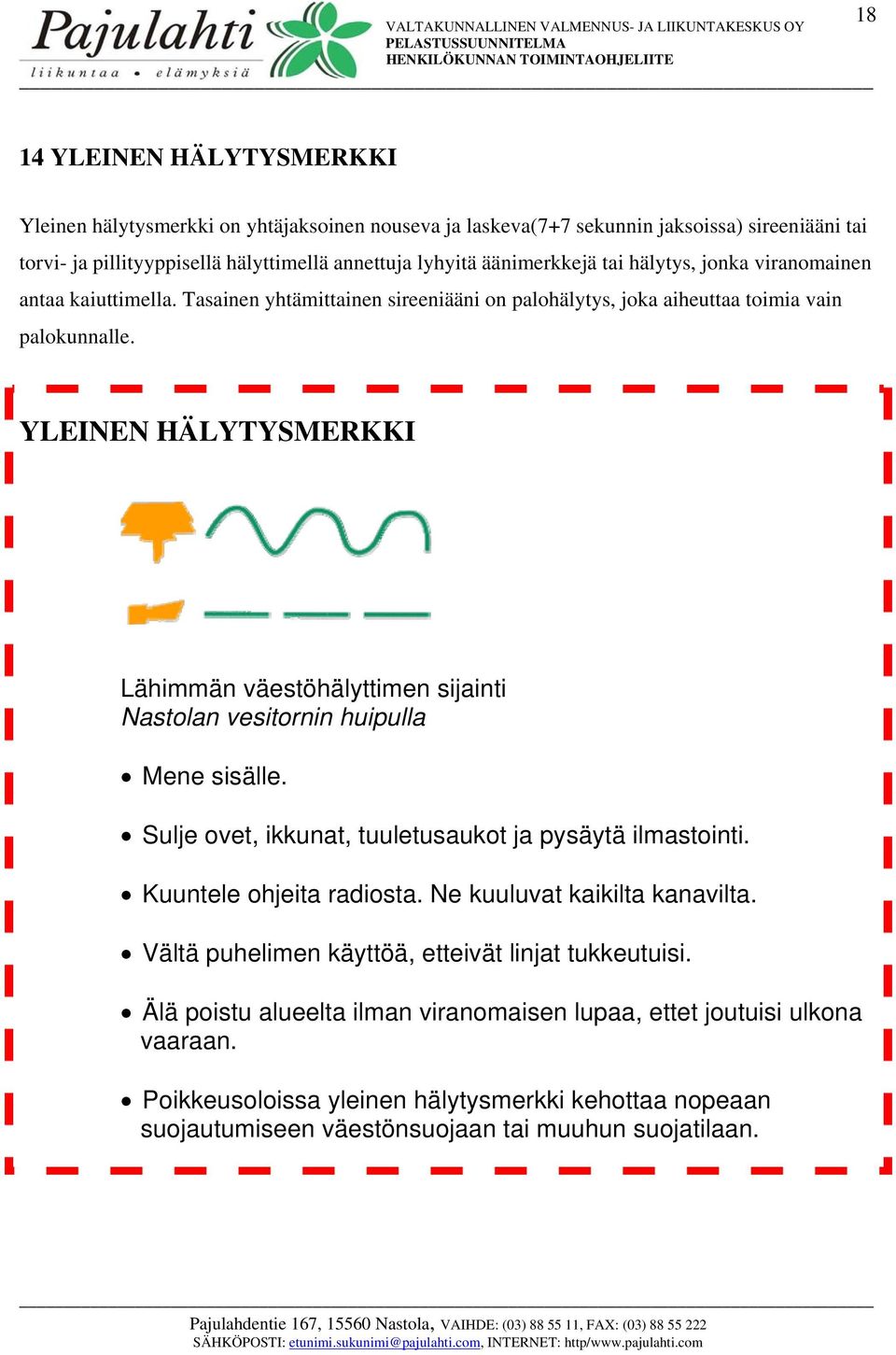 YLEINEN HÄLYTYSMERKKI Lähimmän väestöhälyttimen sijainti Nastolan vesitornin huipulla Mene sisälle. Sulje ovet, ikkunat, tuuletusaukot ja pysäytä ilmastointi. Kuuntele ohjeita radiosta.