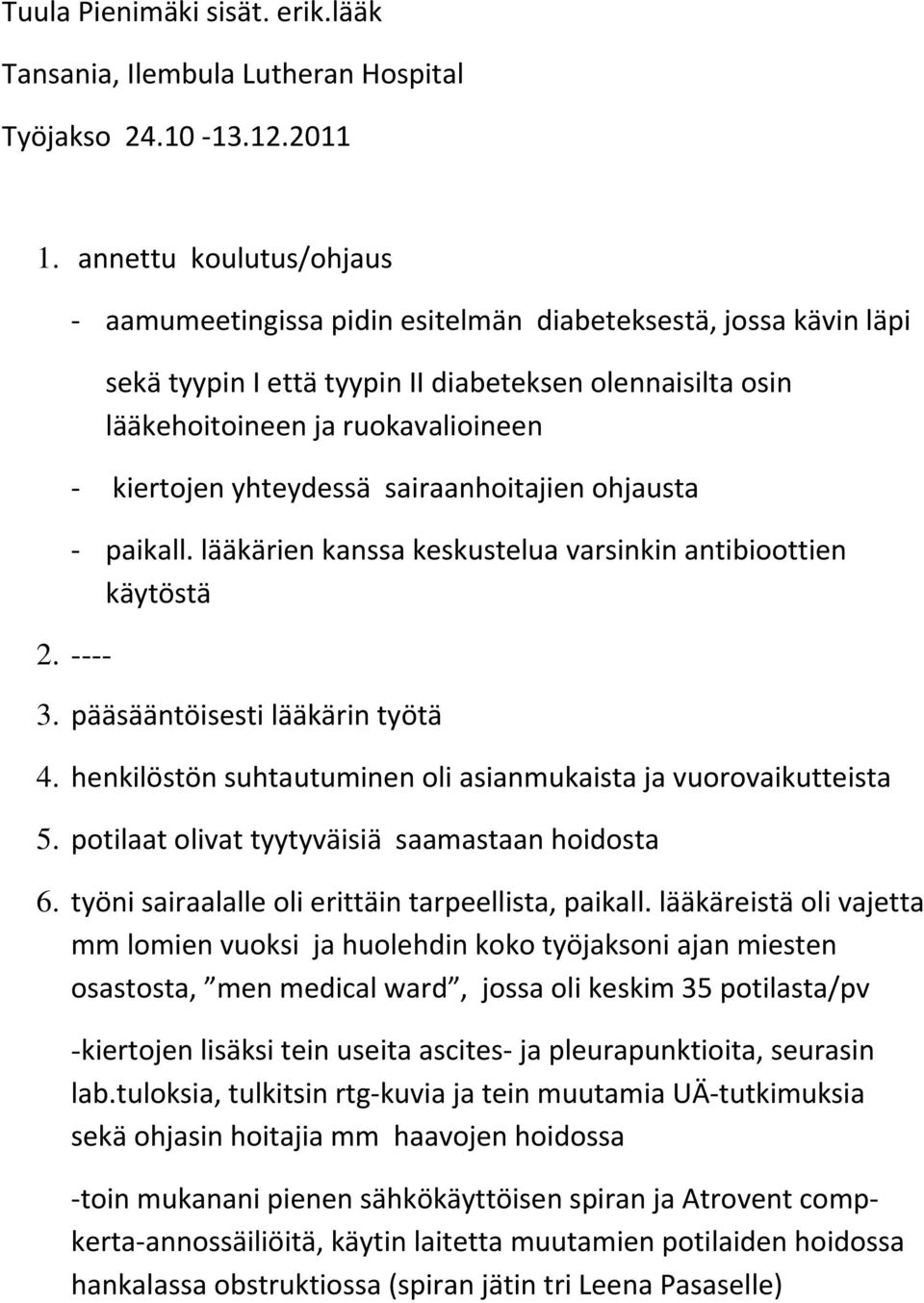 yhteydessä sairaanhoitajien ohjausta paikall. lääkärien kanssa keskustelua varsinkin antibioottien käytöstä 2. ---- 3. pääsääntöisesti lääkärin työtä 4.