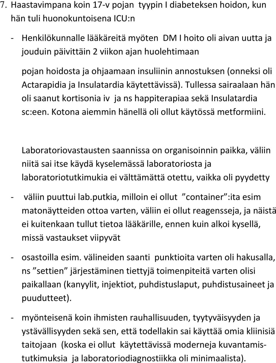 Tullessa sairaalaan hän oli saanut kortisonia iv ja ns happiterapiaa sekä Insulatardia sc:een. Kotona aiemmin hänellä oli ollut käytössä metformiini.