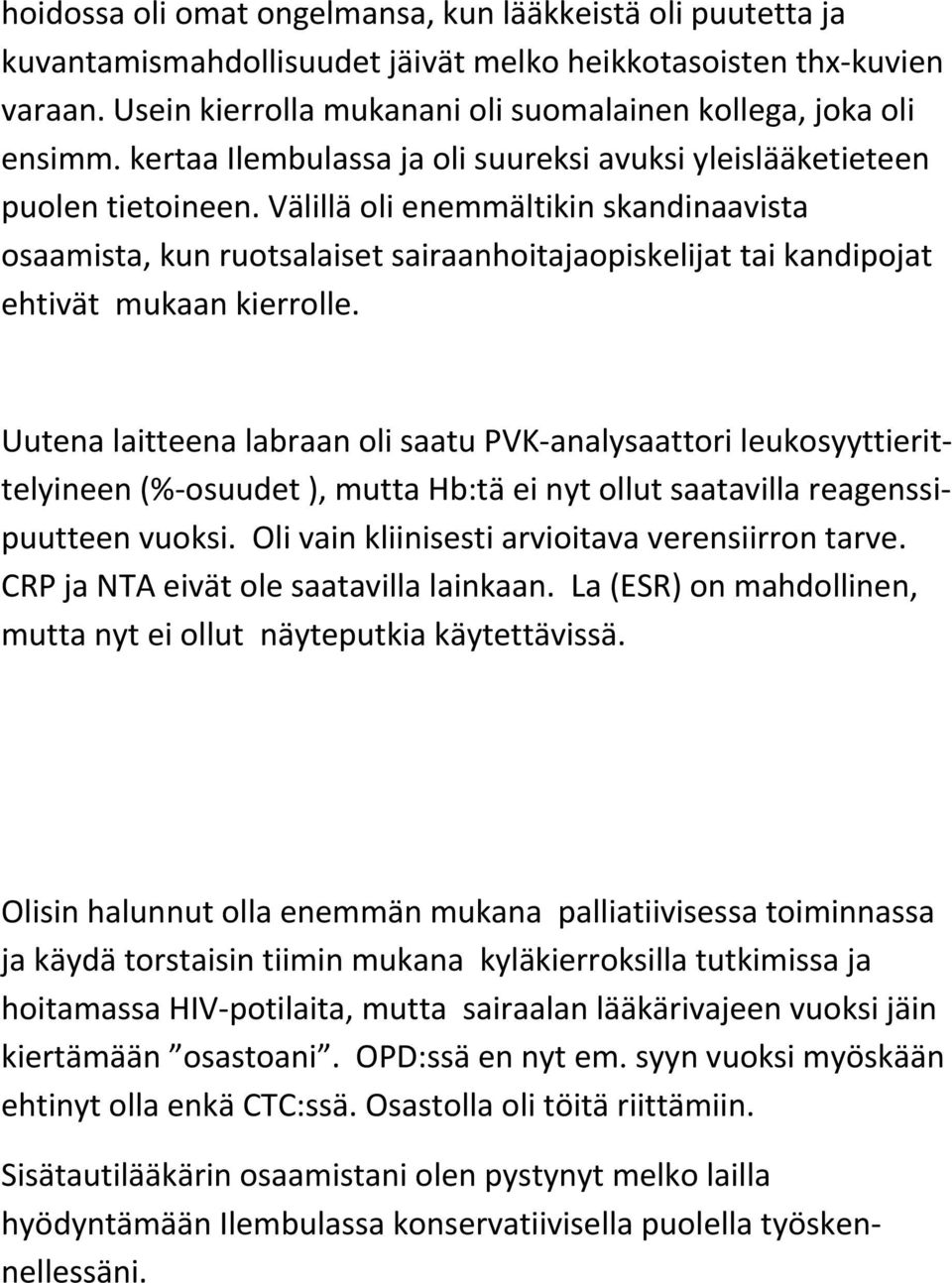 Välillä oli enemmältikin skandinaavista osaamista, kun ruotsalaiset sairaanhoitajaopiskelijat tai kandipojat ehtivät mukaan kierrolle.