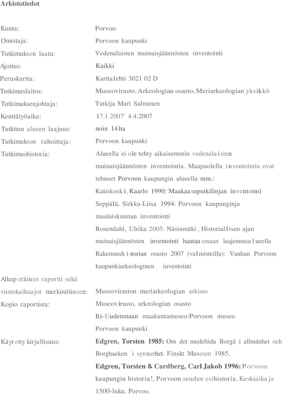 Museovirasto, Arkeologian osasto, Meriarkeologian yks ikkö Tutkija 17.1.2007' noin 14 ha Porvoon kaupunki Alueella ei ole tehty aikaisemmin vedenala i sten muinaisjäännösten inventointia.