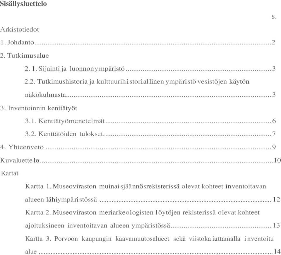 Museoviraston muinai sjäännösrekisterissä olevat kohteet inventoitavan alueen lähiympä ri stössä... 12 Kartta 2.