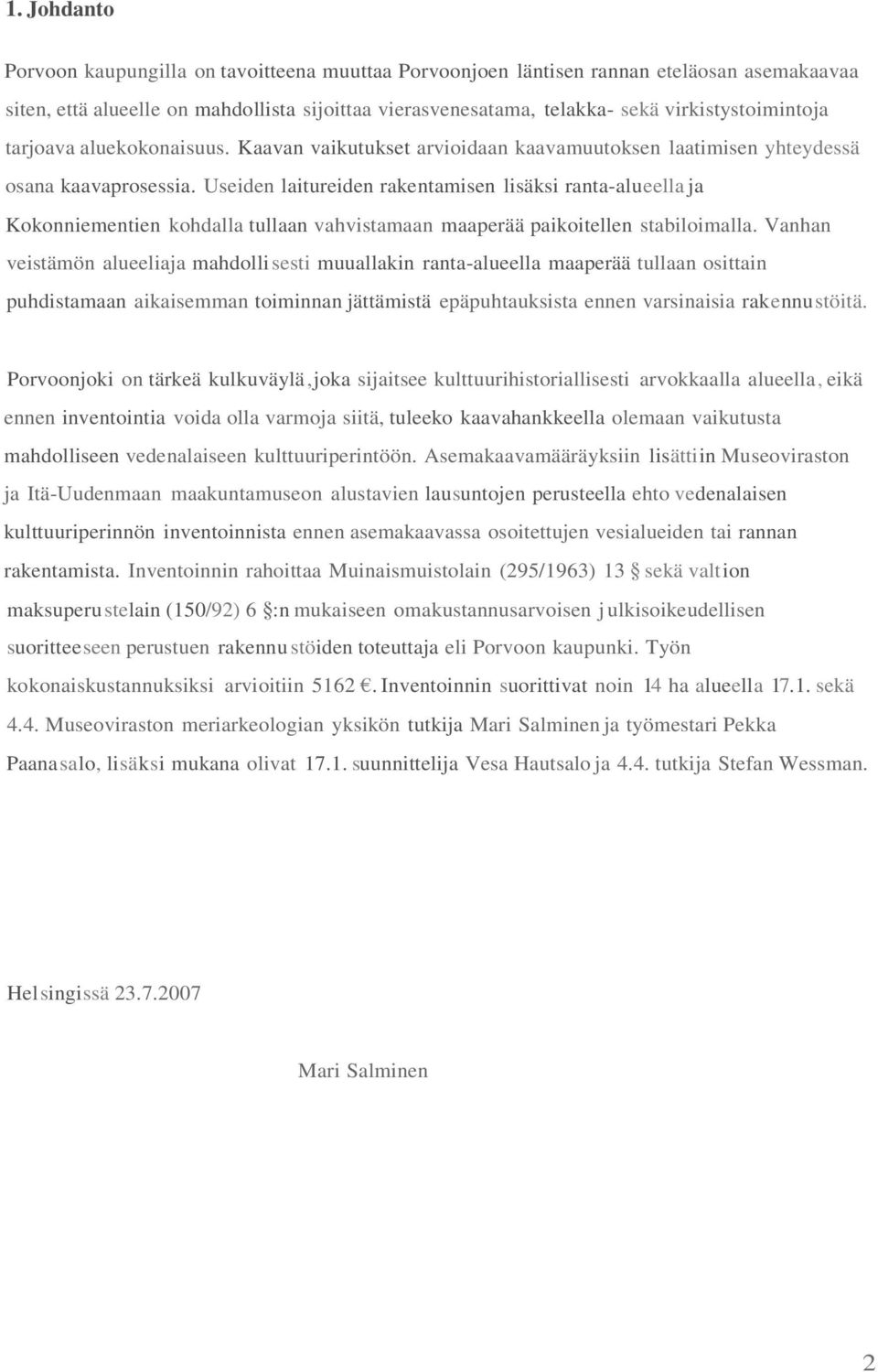 Useiden laitureiden rakentamisen lisäksi ranta-alueella ja Kokonniementien kohdalla tullaan vahvistamaan maaperää paikoitellen stabiloimalla.
