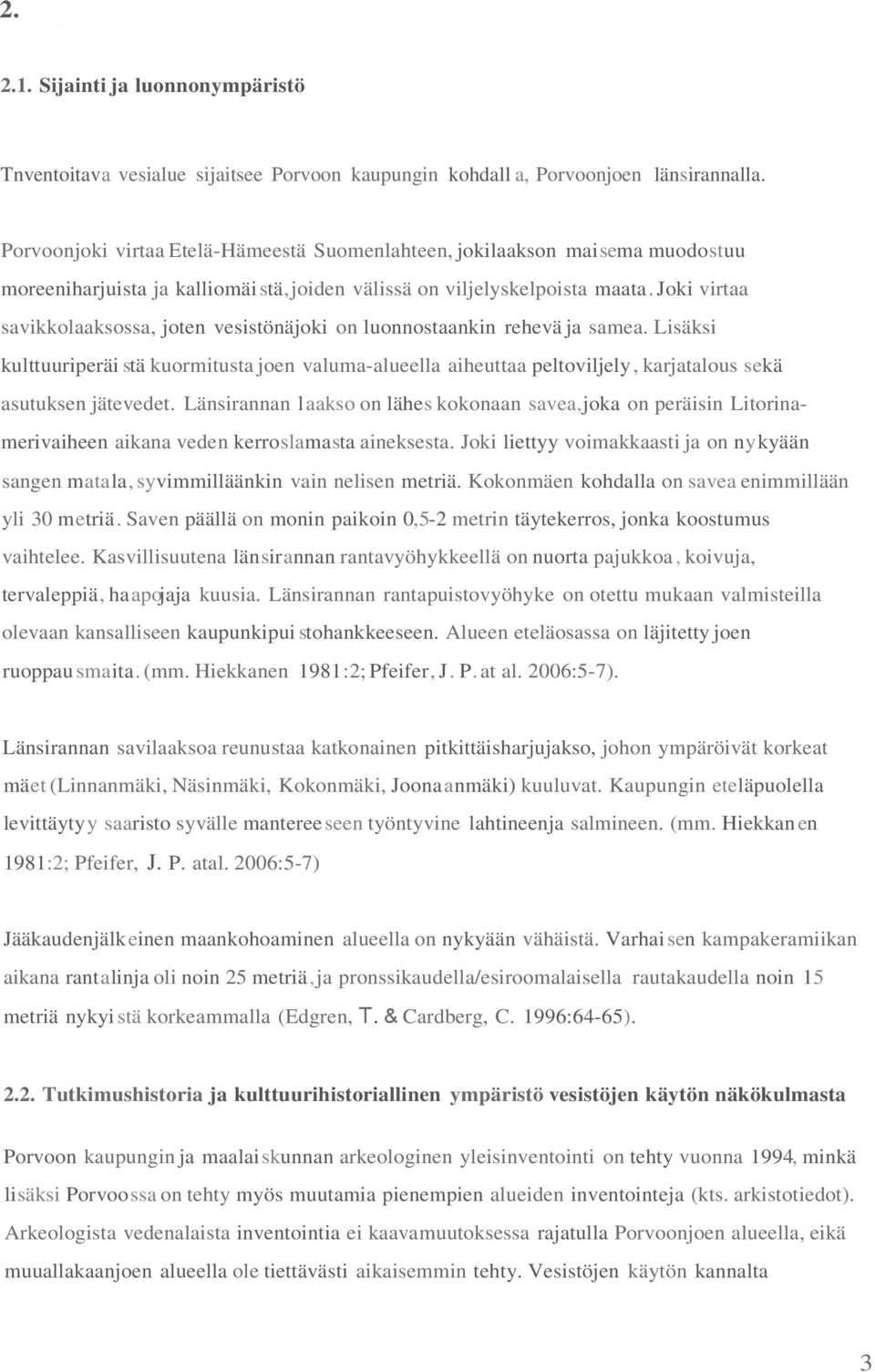 Joki virtaa savikkolaaksossa, joten vesistönäjoki on luonnostaankin rehevä ja samea.