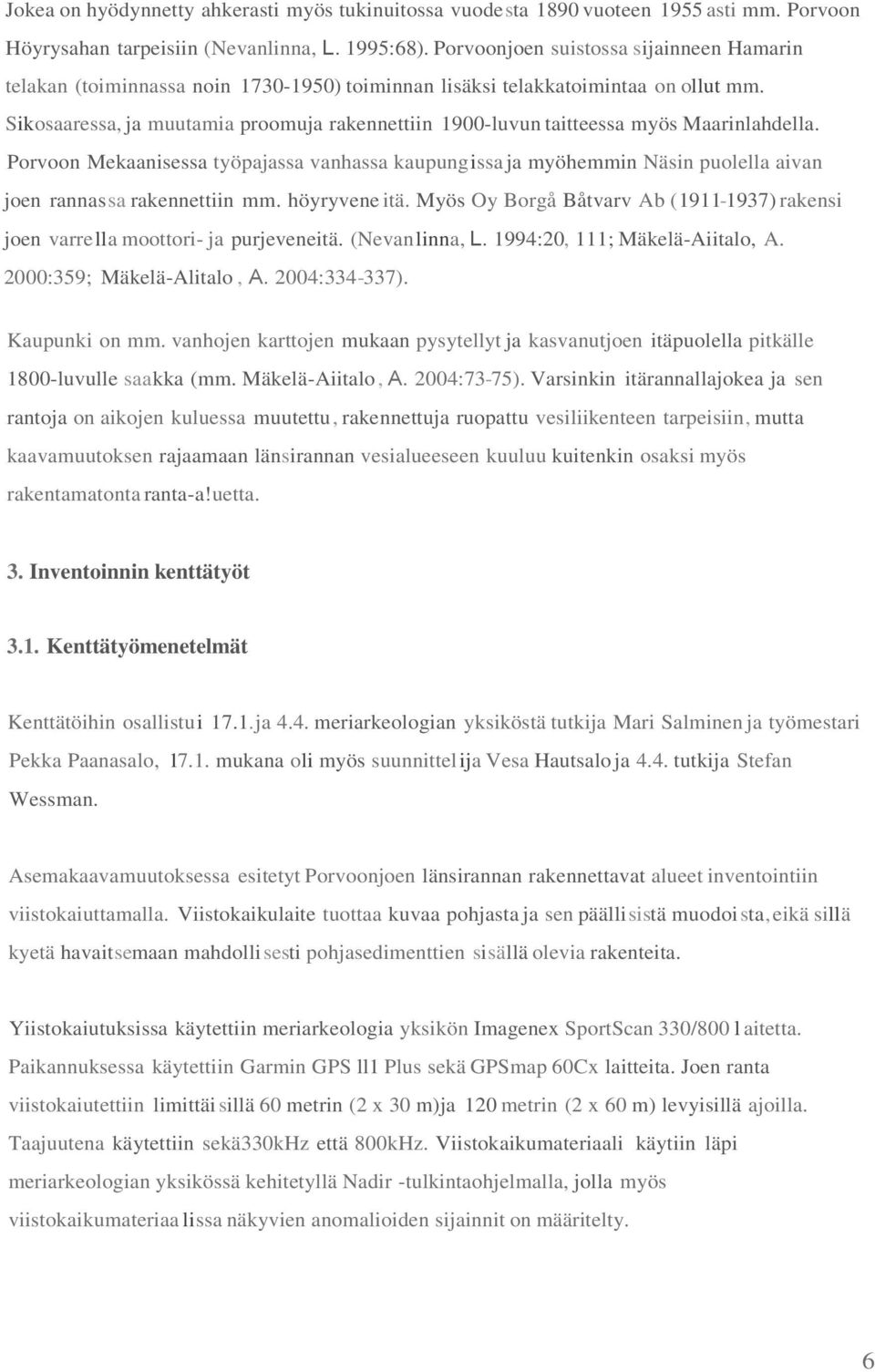 Sikosaaressa, ja muutamia proomuja rakennettiin 1900-luvun taitteessa myös Maarinlahdella.