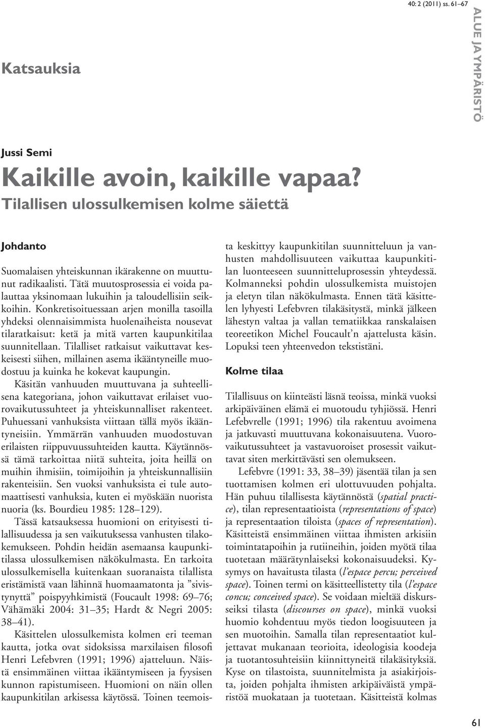 Konkretisoituessaan arjen monilla tasoilla yhdeksi olennaisimmista huolenaiheista nousevat tilaratkaisut: ketä ja mitä varten kaupunkitilaa suunnitellaan.