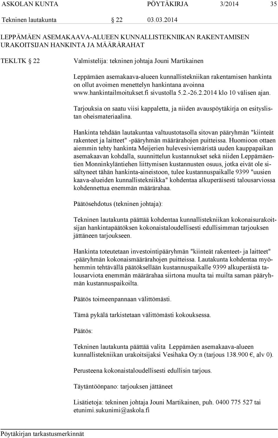 kunnallistekniikan rakentamisen hankinta on ollut avoimen menettelyn hankintana avoinna www.hankintailmoitukset.fi sivustolla 5.2.-26.2.2014 klo 10 välisen ajan.