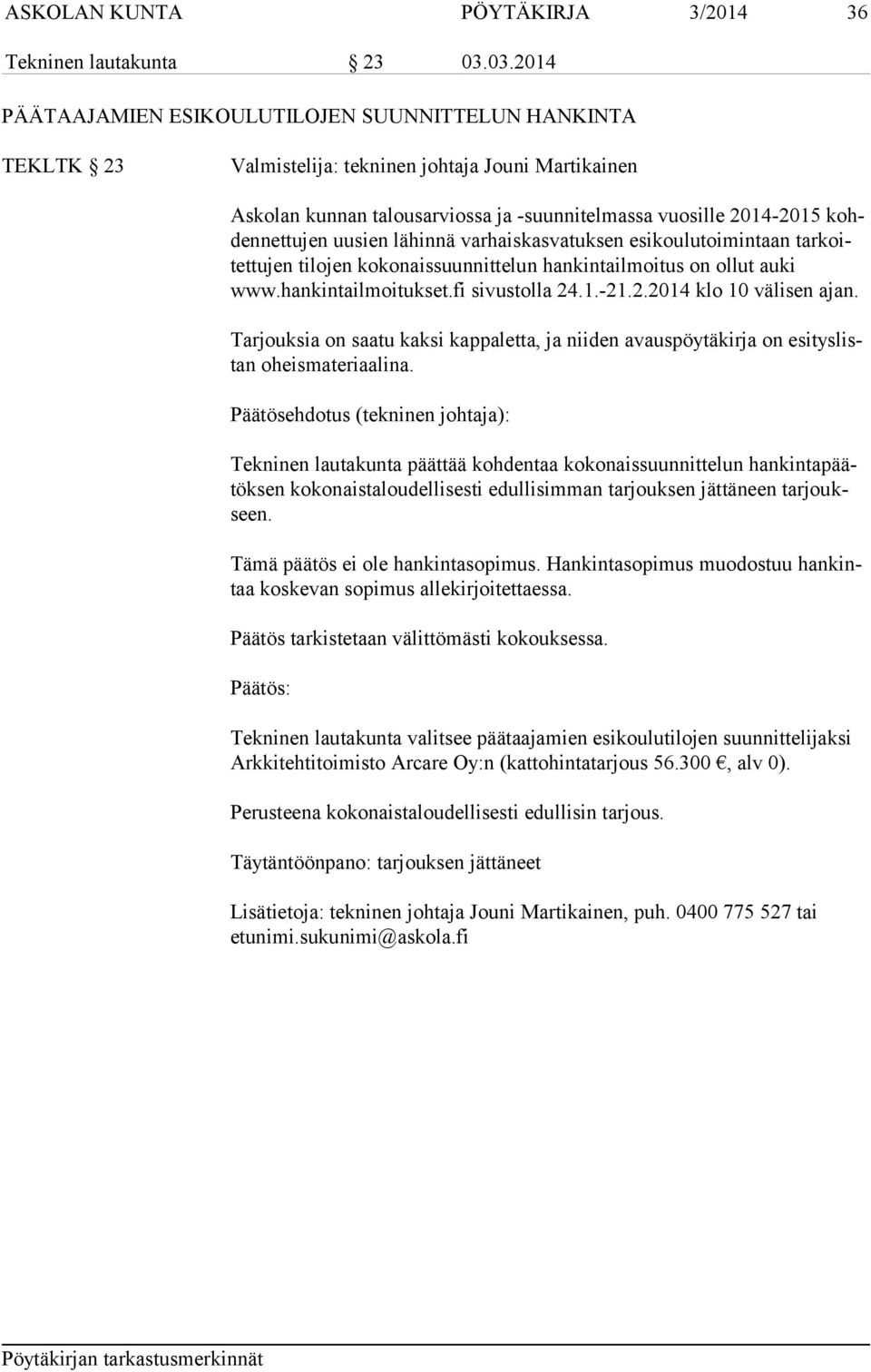 jen uusien lähinnä varhaiskasvatuksen esikoulutoimintaan tar koitet tu jen tilojen kokonaissuunnittelun hankintailmoitus on ollut auki www.hankintailmoitukset.fi sivustolla 24.1.-21.2.2014 klo 10 välisen ajan.