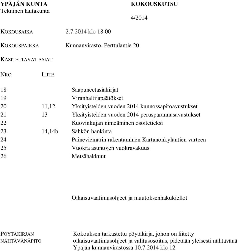 Yksityisteiden vuoden 2014 perusparannusavustukset 22 Kuovinkujan nimeäminen osoitetieksi 23 14,14b Sähkön hankinta 24 Paineviemärin rakentaminen Kartanonkyläntien varteen 25 Vuokra asuntojen