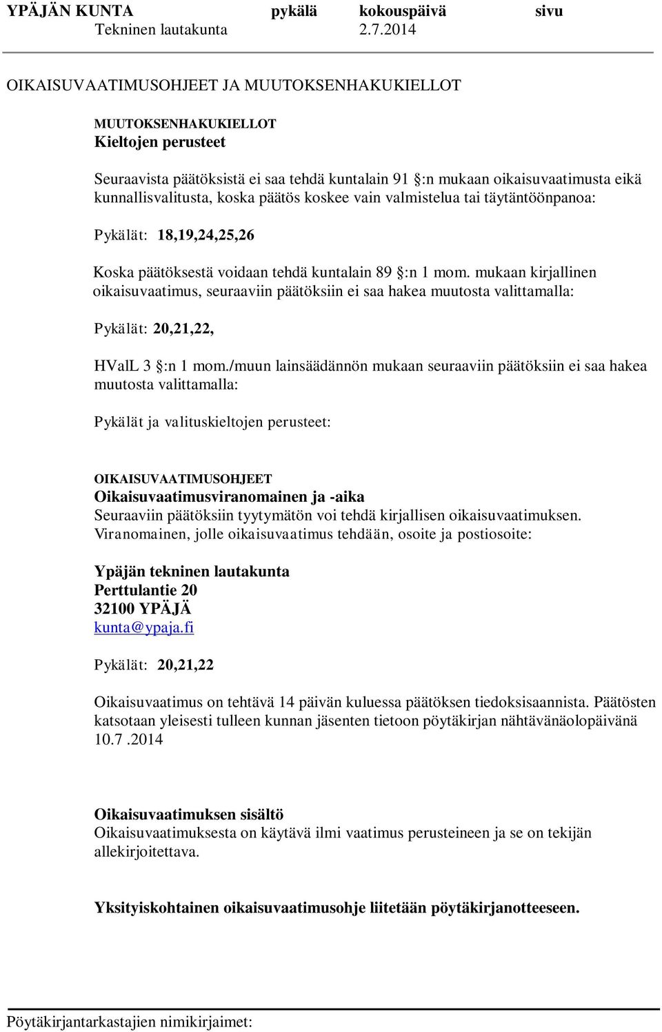 koska päätös koskee vain valmistelua tai täytäntöönpanoa: Pykälät: 18,19,24,25,26 Koska päätöksestä voidaan tehdä kuntalain 89 :n 1 mom.