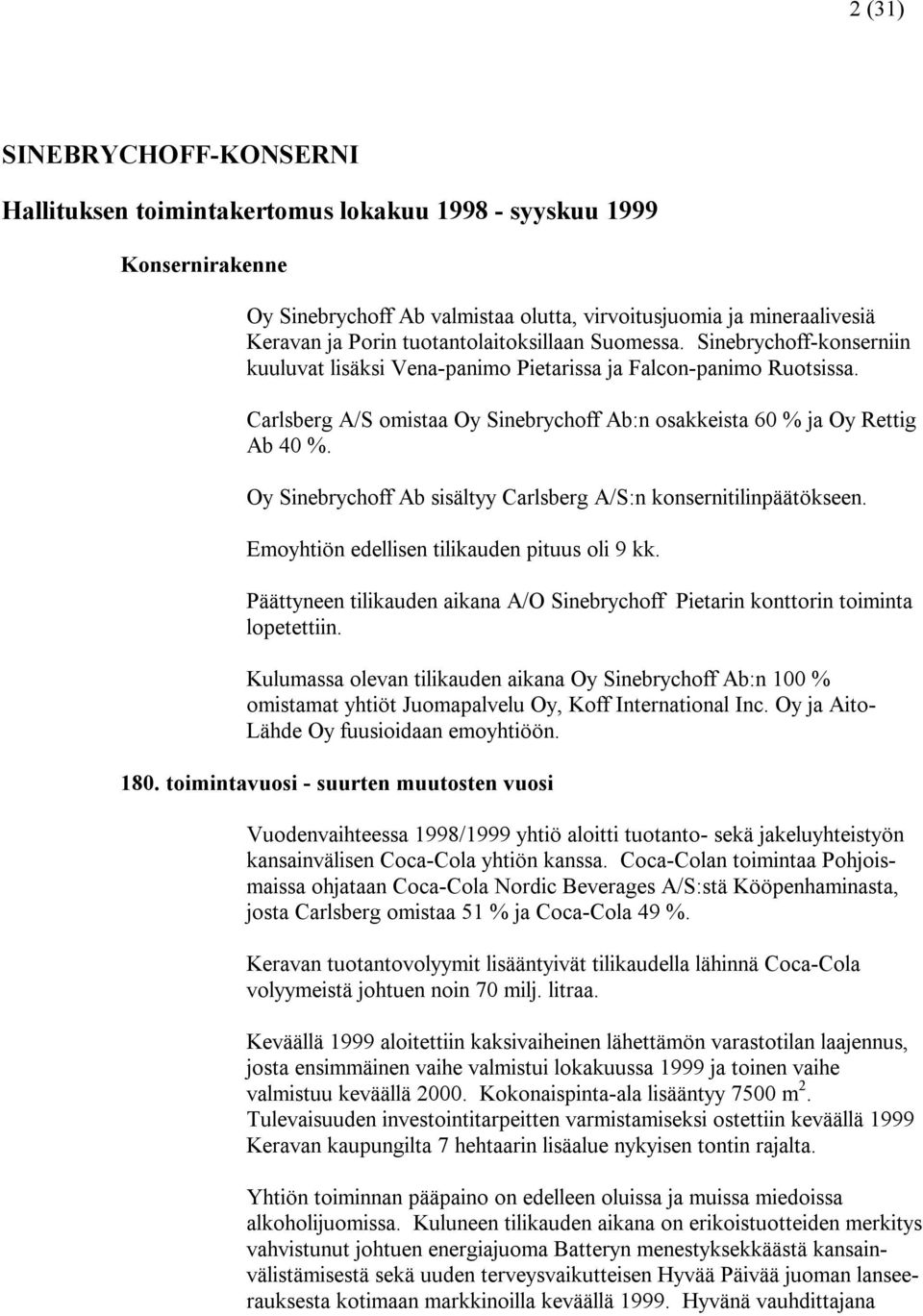 Carlsberg A/S omistaa Oy Sinebrychoff Ab:n osakkeista 60 % ja Oy Rettig Ab 40 %. Oy Sinebrychoff Ab sisältyy Carlsberg A/S:n konsernitilinpäätökseen. n edellisen tilikauden pituus oli 9 kk.