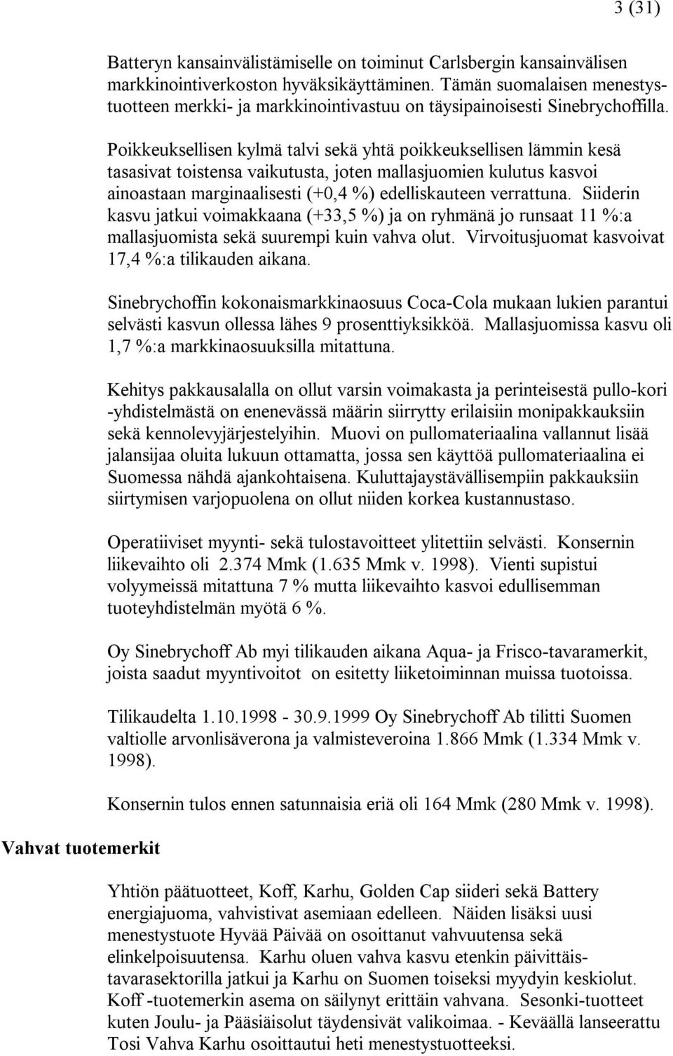 Poikkeuksellisen kylmä talvi sekä yhtä poikkeuksellisen lämmin kesä tasasivat toistensa vaikutusta, joten mallasjuomien kulutus kasvoi ainoastaan marginaalisesti (+0,4 %) edelliskauteen verrattuna.