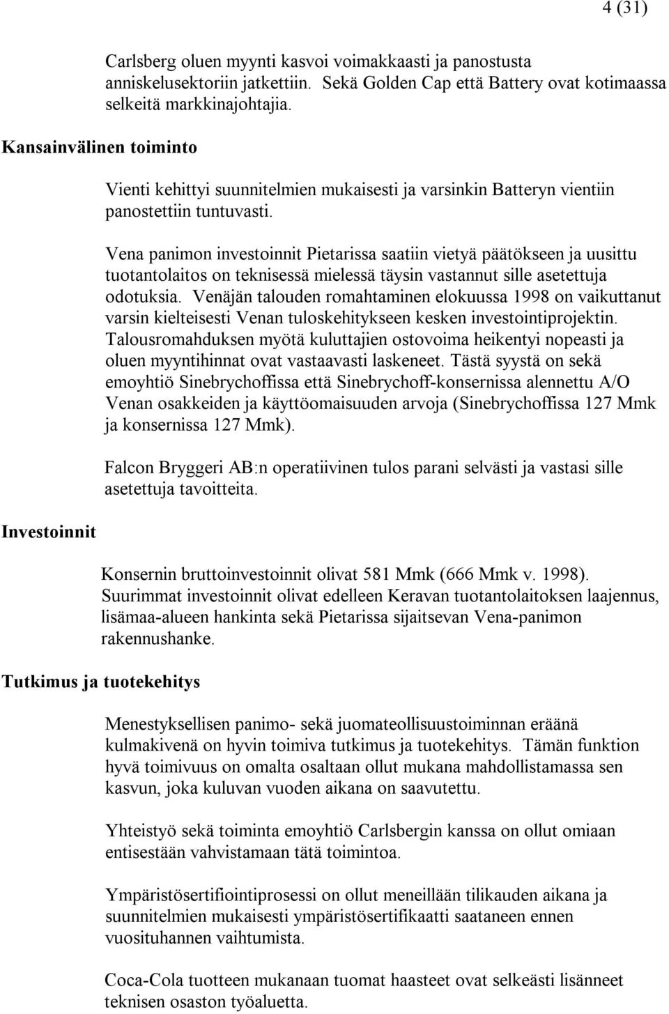 Vena panimon investoinnit Pietarissa saatiin vietyä päätökseen ja uusittu tuotantolaitos on teknisessä mielessä täysin vastannut sille asetettuja odotuksia.