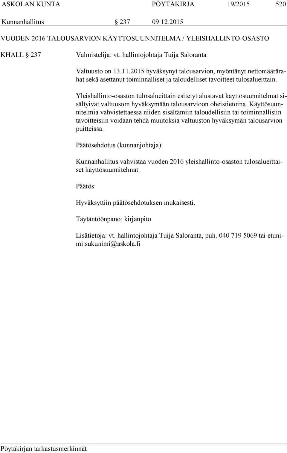 Yleishallinto-osaston tulosalueittain esitetyt alustavat käyttösuunnitelmat sisäl tyi vät valtuuston hyväksymään talousarvioon oheistietoina.