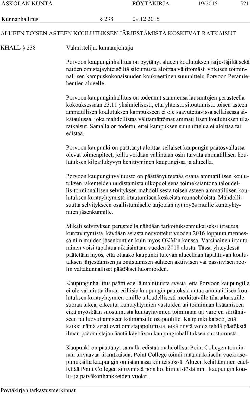 omistajayhteisöiltä sitoumusta aloittaa välittömästi yhteisen toi minnal li sen kampuskokonaisuuden konkreettinen suunnittelu Porvoon Pe rä miehen tien alueelle.