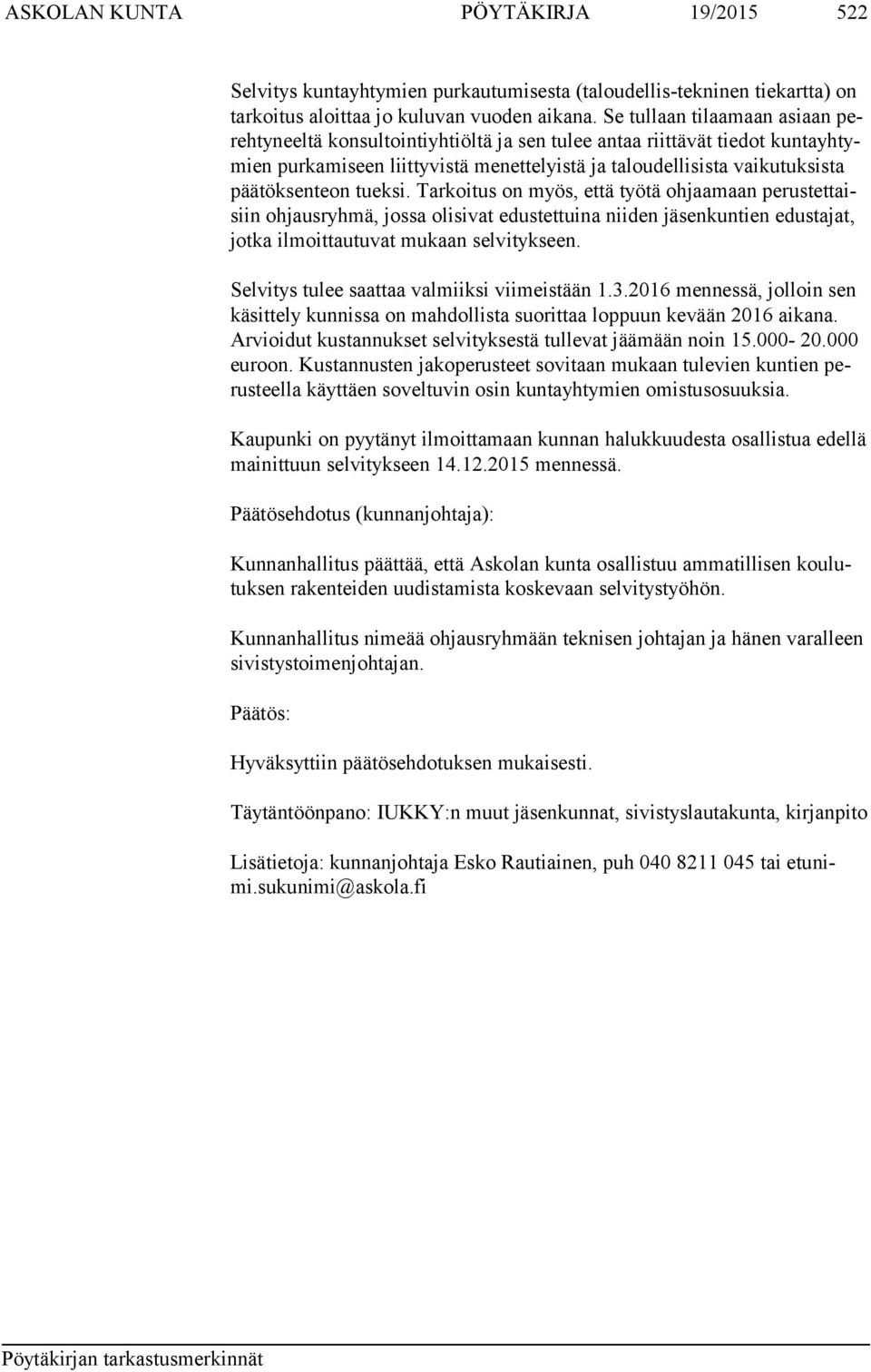 sen teon tueksi. Tarkoitus on myös, että työtä ohjaamaan pe rus tet taisiin ohjausryhmä, jossa olisivat edustettuina niiden jäsenkuntien edustajat, jot ka ilmoittautuvat mukaan selvitykseen.