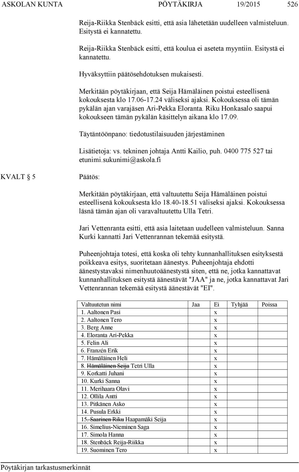 Kokouksessa oli tämän pykälän ajan varajäsen Ari-Pekka Eloranta. Riku Honkasalo saapui kokoukseen tämän pykälän käsittelyn aikana klo 17.09.