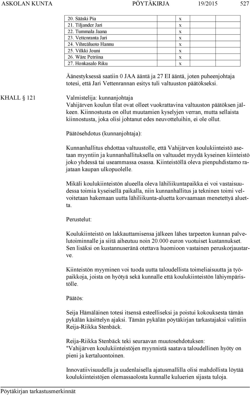 KHALL 121 Valmistelija: kunnanjohtaja Vahijärven koulun tilat ovat olleet vuokrattavina valtuuston päätöksen jälkeen.