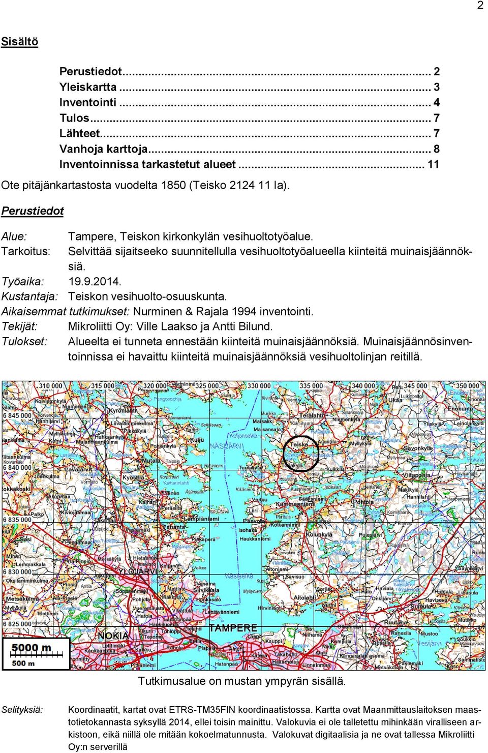 Selvittää sijaitseeko suunnitellulla vesihuoltotyöalueella kiinteitä muinaisjäännöksiä. Työaika: 19.9.2014. Kustantaja: Teiskon vesihuolto-osuuskunta.