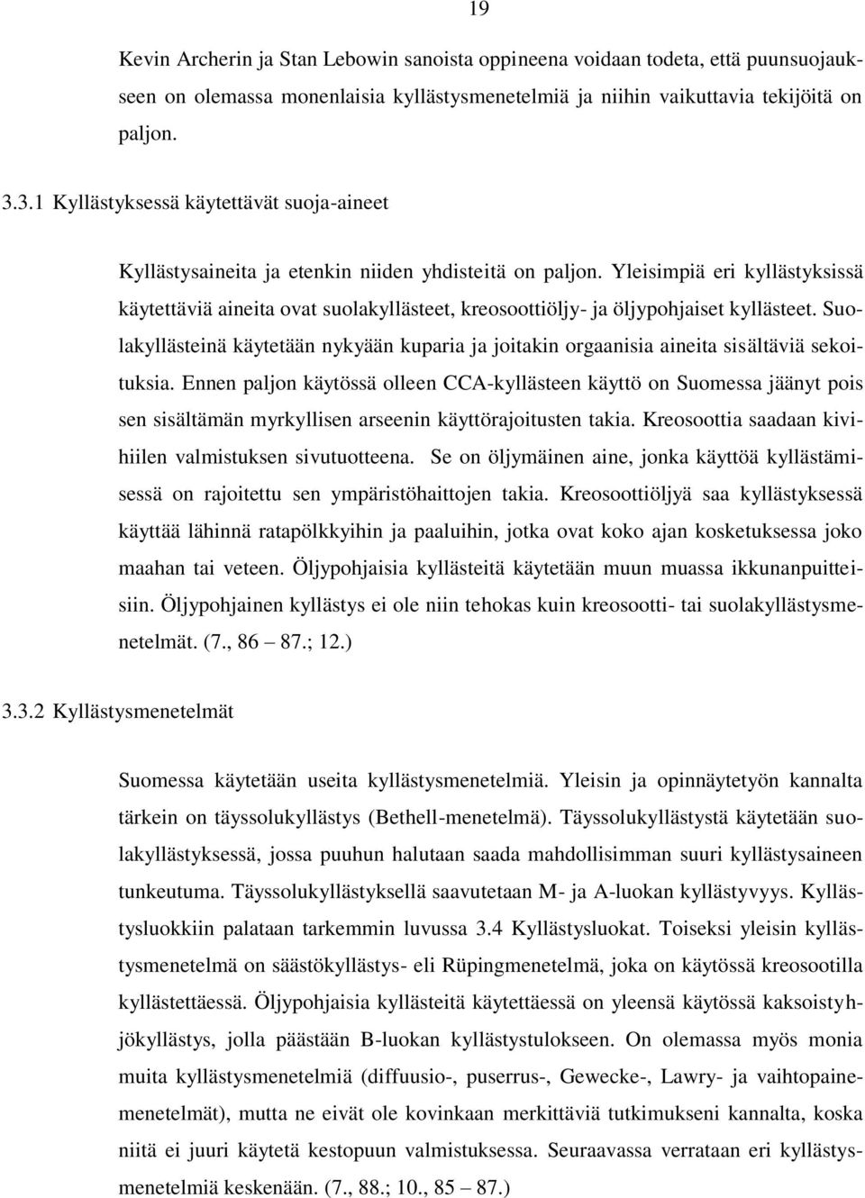 Yleisimpiä eri kyllästyksissä käytettäviä aineita ovat suolakyllästeet, kreosoottiöljy- ja öljypohjaiset kyllästeet.