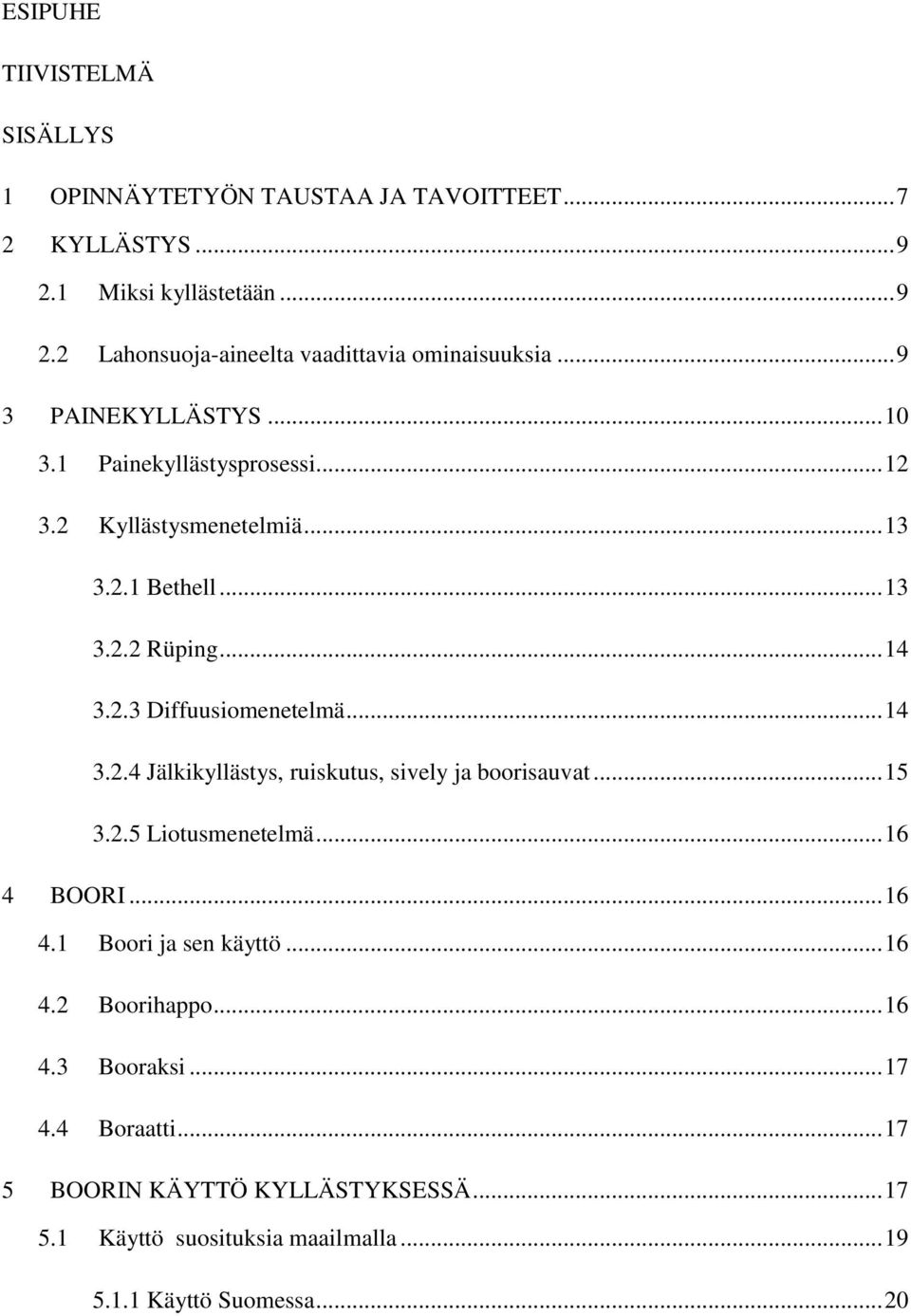 .. 14 3.2.4 Jälkikyllästys, ruiskutus, sively ja boorisauvat... 15 3.2.5 Liotusmenetelmä... 16 4 BOORI... 16 4.1 Boori ja sen käyttö... 16 4.2 Boorihappo.
