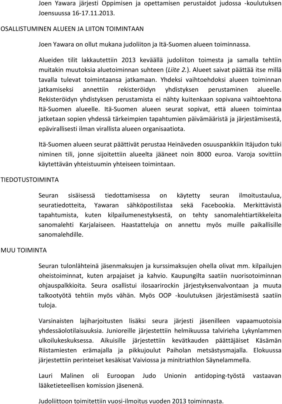 Alueiden tilit lakkautettiin 2013 keväällä judoliiton toimesta ja samalla tehtiin muitakin muutoksia aluetoiminnan suhteen (Liite 2.).