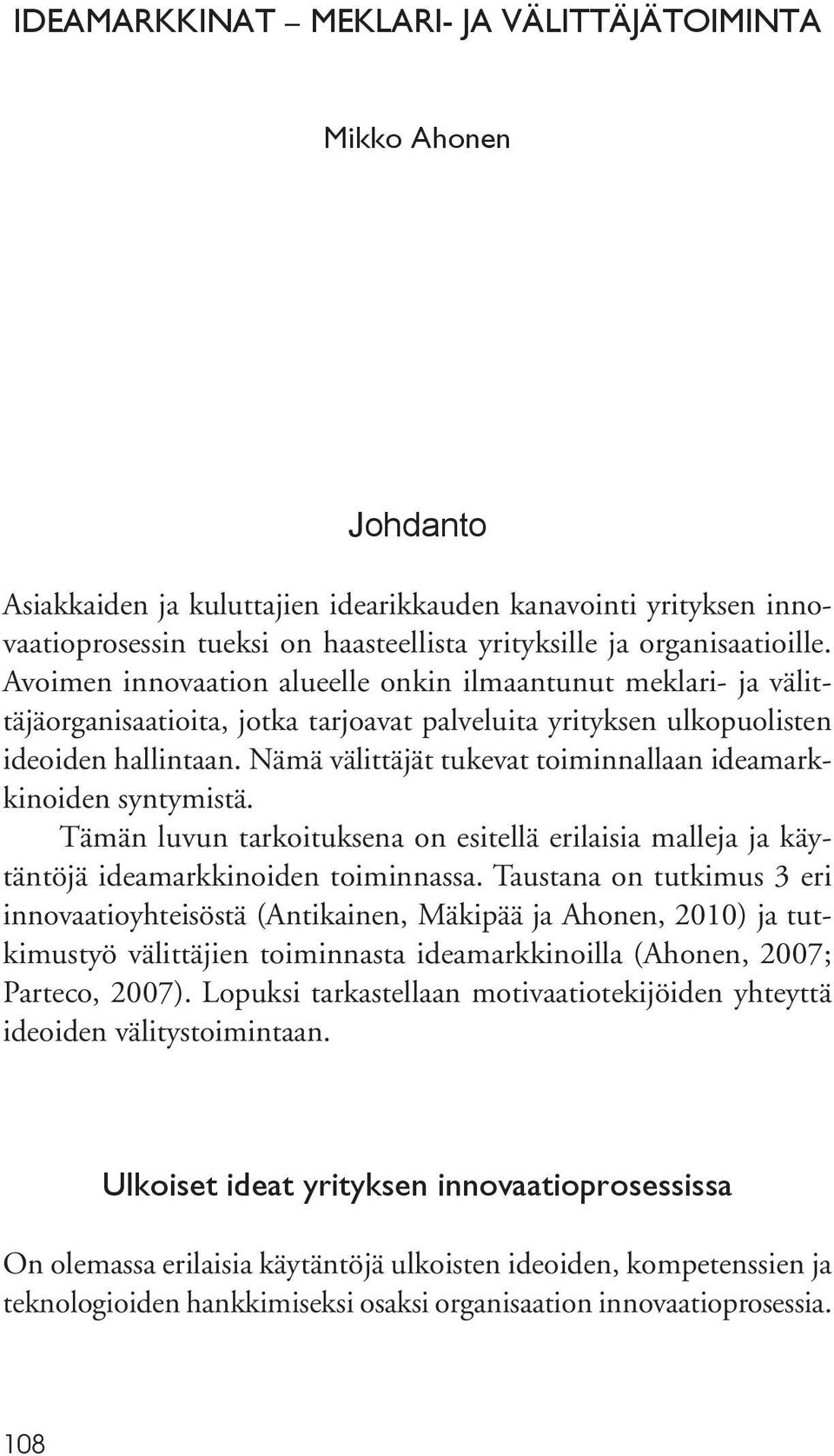 Nämä välittäjät tukevat toiminnallaan ideamarkkinoiden syntymistä. Tämän luvun tarkoituksena on esitellä erilaisia malleja ja käytäntöjä ideamarkkinoiden toiminnassa.