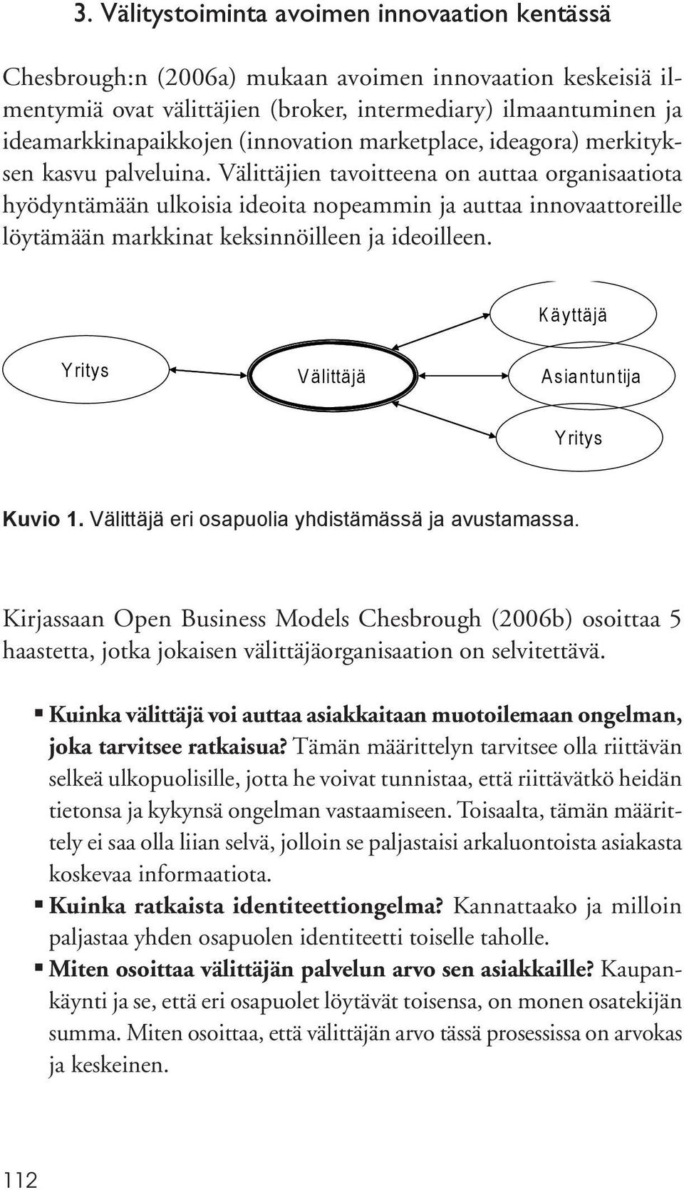 Välittäjien tavoitteena on auttaa organisaatiota hyödyntämään ulkoisia ideoita nopeammin ja auttaa innovaattoreille löytämään markkinat keksinnöilleen ja ideoilleen.