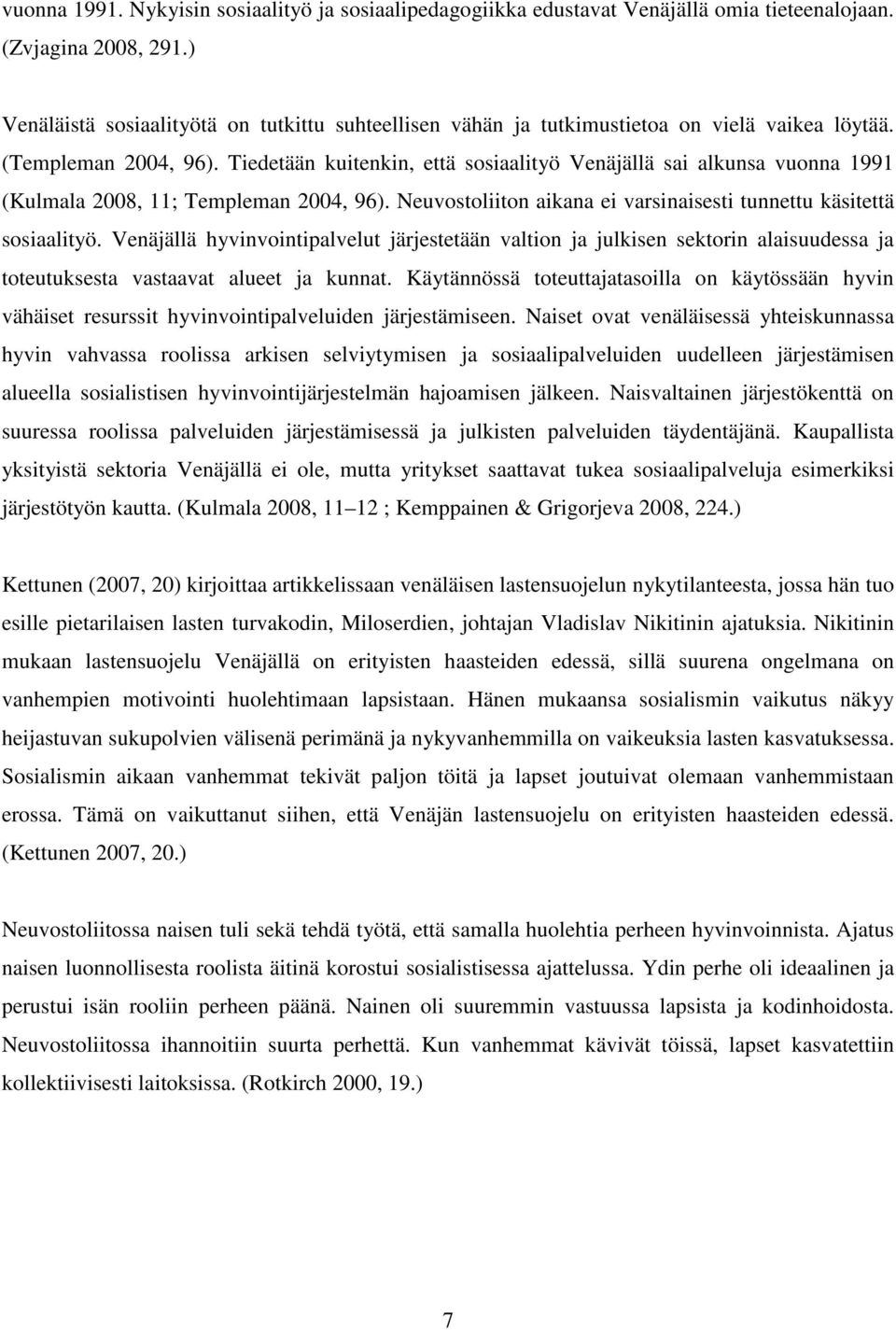 Tiedetään kuitenkin, että sosiaalityö Venäjällä sai alkunsa vuonna 1991 (Kulmala 2008, 11; Templeman 2004, 96). Neuvostoliiton aikana ei varsinaisesti tunnettu käsitettä sosiaalityö.